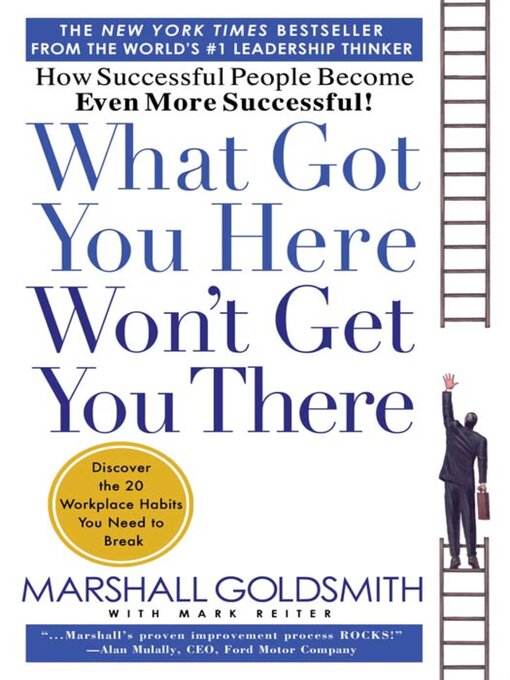 What Got You Here Won't Get You There How Successful People Become Even More Successful by Marshall Goldsmith & Mark Reiter