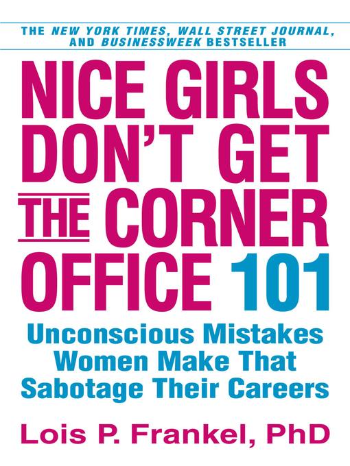 Nice Girls Don't Get the Corner Office: 101 Unconscious Mistakes Women Make  That Sabotage Their Careers by Lois P. Frankel