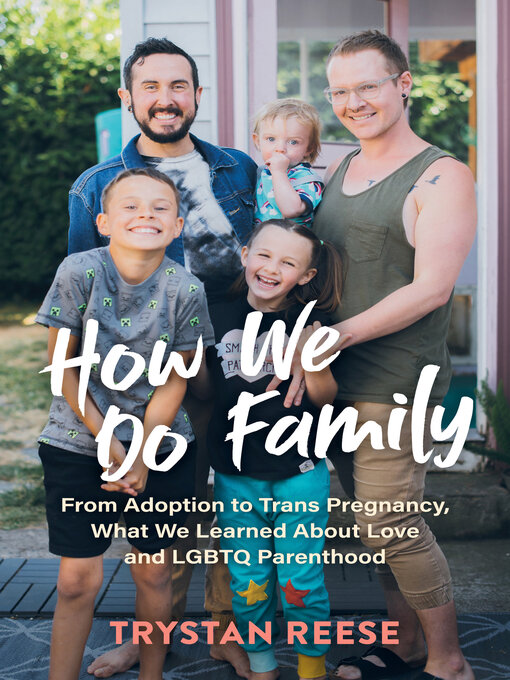 How We Do Family: From Adoption to Trans Pregnancy, What We Learned About Love And LGBTQ Parenthood by Trystan Reese 