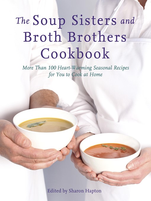 The Soup Sisters and Broth Brothers cookbook : more than 100 heart-warming seasonal recipes for you to cook at home
