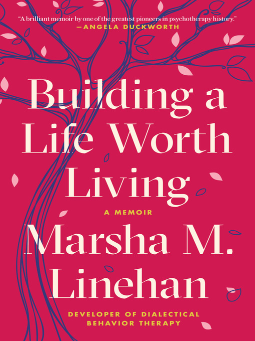 Title details for Building a Life Worth Living by Marsha M. Linehan - Available