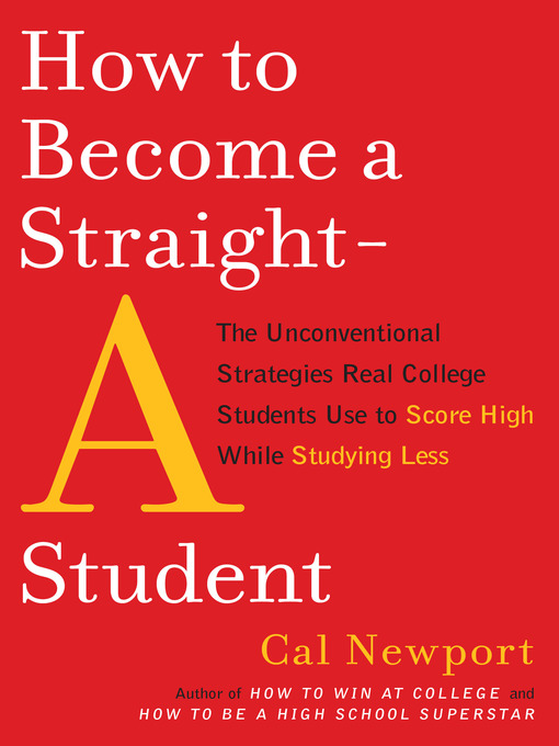 Cover art of How to Become a Straight-A Student: The Unconventional Strategies Real College Students Use to Score High While Studying Less by Cal Newport