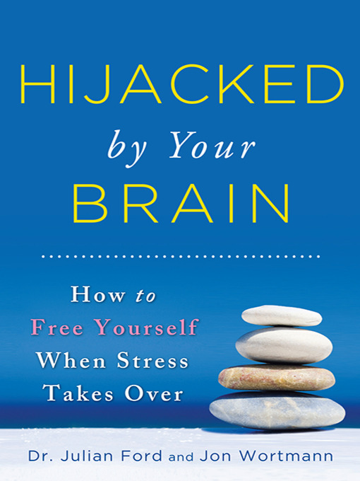 Hijacked by your brain : how to free yourself when stress takes over