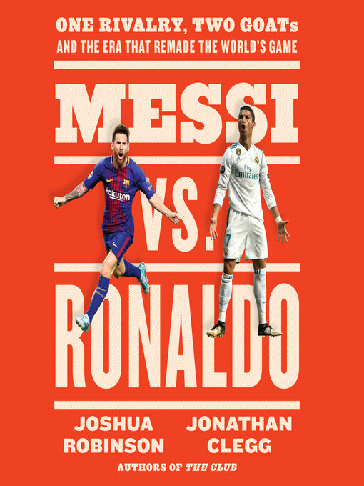 Messi vs. Ronaldo: One Rivalry, Two GOATs, and the Era That Remade the  World's Game