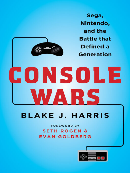 Console Wars: Sega, Nintendo, and the Battle that Defined a Generation by Blake J. Harris