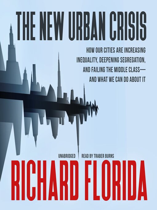 How Our Cities Are Increasing Inequality, Deepening Segregation, and Failing the Middle Class-and What We Can Do about It - Richard Florida