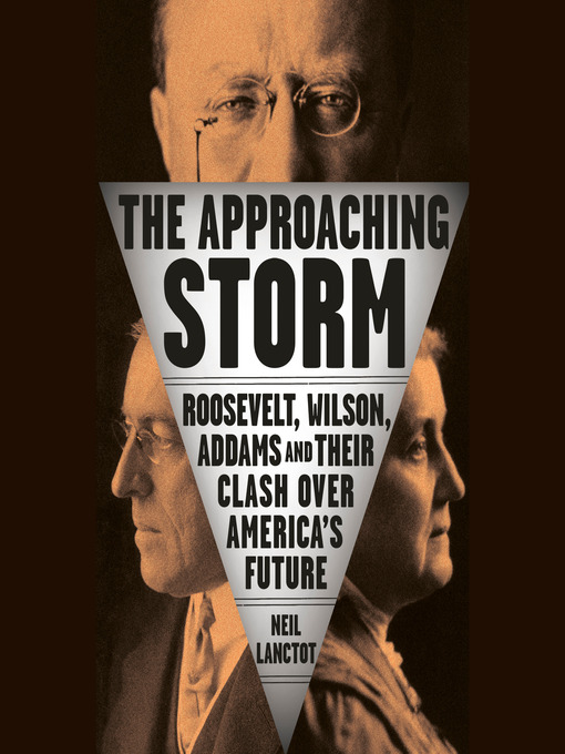 The Approaching Storm: Roosevelt, Wilson, Addams, and Their Clash Over  America's Future See more