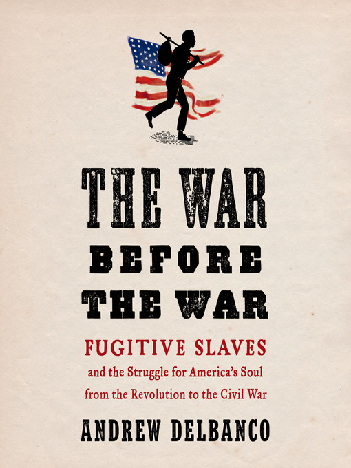 The War Before the War: Fugitive Slaves by Delbanco, Andrew