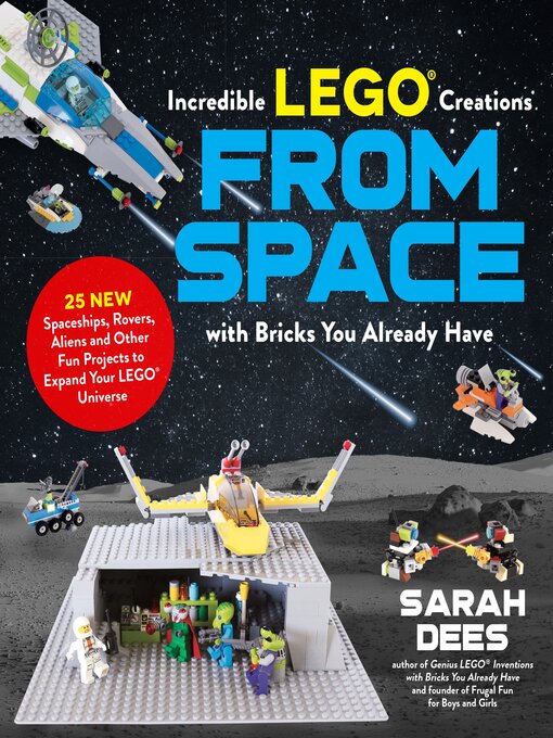 Incredible LEGO® Creations from Space with Bricks You Already Have - Dees, Sarah