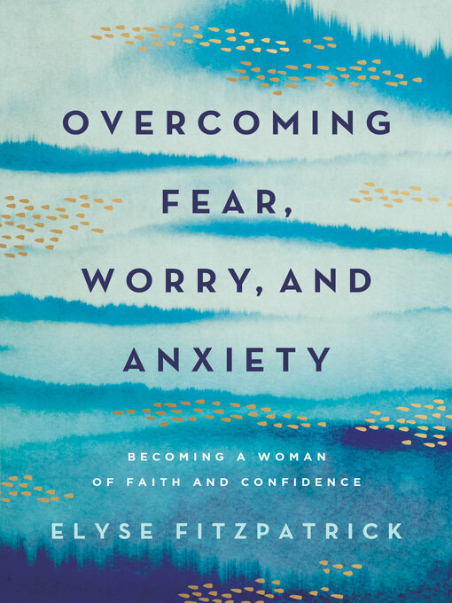 Overcoming fear, worry, and anxiety : Becoming a woman of faith and ...
