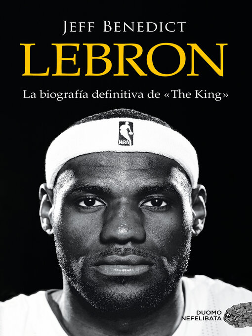 Lebron. La Biografía Definitiva De «The King»