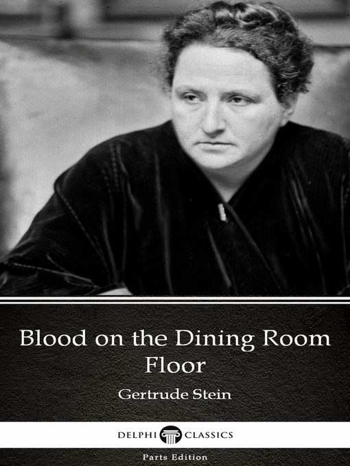 Blood On The Dining Room Floor : Blood On The Dining Room Floor A Murder Mystery By Gertrude Stein : By jonathan sheffer based on a story by gertrude stein.