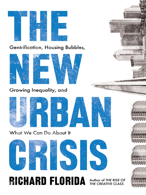 The new urban crisis : how our cities are increasing inequality, deepening segregation, and failing the middle class-- and what we can do about it
