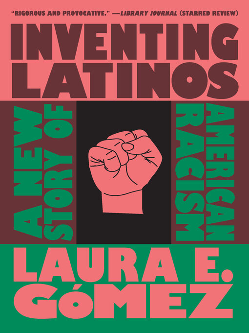 Cover art of Inventing Latinos: A New Story of American Racism by Laura E. Gómez