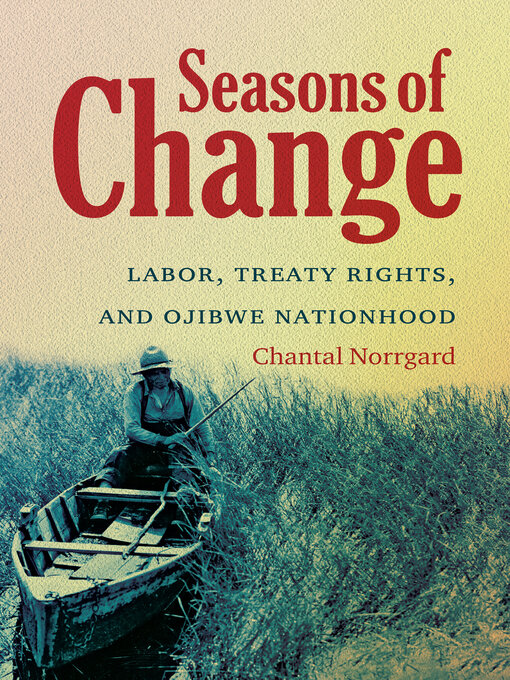 Cover art of Seasons of Change: Labor, Treaty Rights, and Ojibwe Nationhood by by Chantal Norrgard