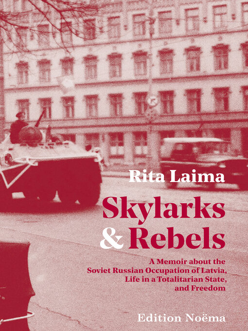 Skylarks and rebels : A Memoir about the Soviet Russian Occupation of Latvia, Life in a Totalitarian State, and Freedom
