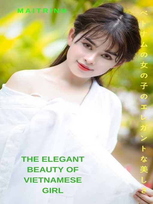 ベトナムの少女のエレガントな美しさ Maitrinh The Elegant Beauty Of Vietnamese Girl Maitrinh Mid Columbia Libraries Overdrive