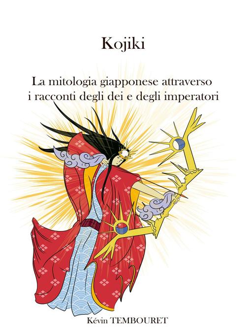 Informazioni sul titolo Kojiki--La mitologia giapponese attraverso i racconti degli dei e degli imperatori di Kevin TEMBOURET - Disponibile