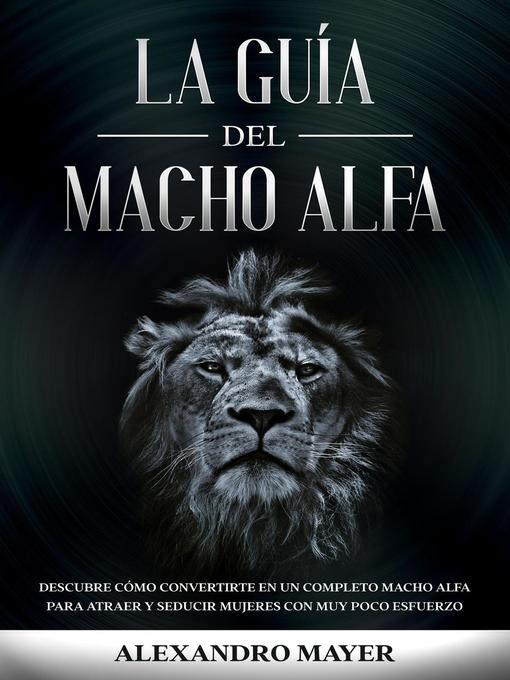 La Guía del Macho Alfa - Ocean State Libraries eZone - OverDrive