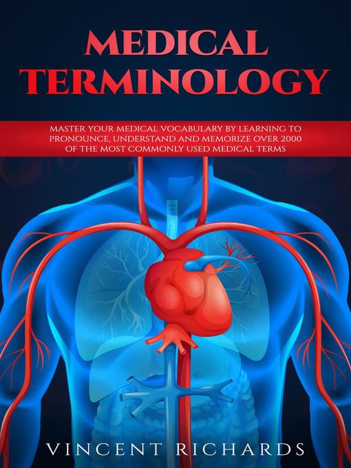 Cover art of Medical Terminology: Master Your Medical Vocabulary by Learning to Pronounce, Understand and Memorize over 2000 of the Most Commonly Used Medical Terms by Vincent Richards