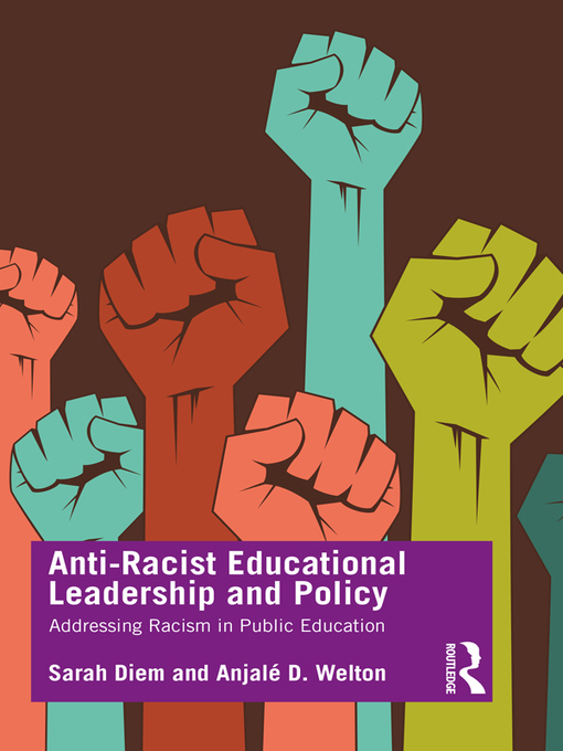 Cover art of Anti-Racist Educational Leadership and Policy: Addressing Racism in Public Education by Sarah Diem and Anjalé D. Welton