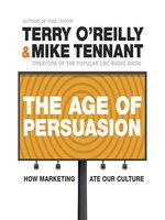 The Age of Persuasion by Terry O'Reilly and Mike Tennant; Read by Terry  O'Reilly