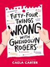 Fifty Four Things Wrong with Gwendolyn Rogers by Caela Carter