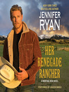 Her Renegade Rancher Her Renegade Rancher