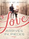 Love Arrives in Pieces Love Arrives in Pieces