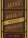 Jesus, Bread, and Chocolate Jesus, Bread, and Chocolate