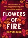 Flowers of Fire : The Inside Story of South Korea's Feminist Movement and What It Means for Women' s Rights Worldwide
