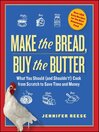 Make the Bread, Buy the Butter : What You Should and Shouldn't Cook from Scratch — Over 120 Recipes for the Best Homemade Foods