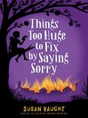 Things Too Huge to Fix by Saying Sorry Things Too Huge to Fix by Saying Sorry