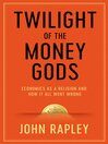 Twilight of the Money Gods Twilight of the Money Gods