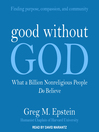 Good without god : What a billion nonreligious people do believe ...