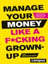 Manage Your Money like a F*cking Grown-up : Finanzielle Freiheit für Einsteiger