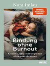 Bindung ohne Burnout : Kinder zugewandt begleiten ohne auszubrennen