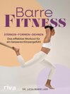 Barre-Fitness : Stärken, formen, dehnen – das effektive Workout für ein besseres Körpergefühl | Ganzkörpertraining aus Yoga, Pilates, Ballett für mehr Kraft und Ausdauer