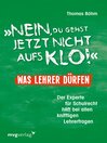 "Nein, du gehst jetzt nicht aufs Klo"--Was Lehrer dürfen : Der Experte für Schulrecht hilft bei allen kniffligen Lehrerfragen