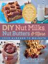 DIY Nut Milks, Nut Butters, and More DIY Nut Milks, Nut Butters, and More