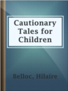 Cautionary Tales for Children Cautionary Tales for Children