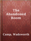 The Abandoned Room The Abandoned Room