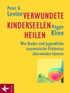 Verwundete Kinderseelen heilen : Wie Kinder und Jugendliche traumatische Erlebnisse überwinden können