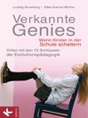 Verkannte Genies : Wenn Kinder in der Schule scheitern:--Hilfen mit den 10 Schlüsseln der Evolutionspädagogik