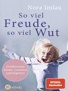 So viel Freude, so viel Wut : Gefühlsstarke Kinder verstehen und begleiten--Mit Einschätzungstest für Eltern und Kinder--SPIEGEL-Bestseller