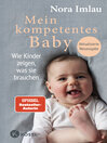 Mein kompetentes Baby : Wie Kinder zeigen, was sie brauchen--Aktualisierte Neuausgabe--SPIEGEL Bestseller-Autorin