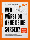 Wer wärst du ohne deine Sorgen? Gedankenspiralen stoppen, Ängste loswerden, Zuversicht gewinnen (Gekürzt)