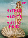 Mythen, Macht und Muttermund. Eine feministische Geschichte der Geburt (Ungekürzt)