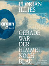 Gerade war der Himmel noch blau--Texte zur Kunst (Autorisierte Lesefassung)
