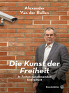 Die Kunst der Freiheit : In Zeiten zunehmender Unfreiheit